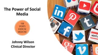 The Power of Social
Media
Johnny Wilson
Clinical Director
 