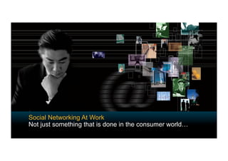 Social Networking At Work
Not just something that is done in the consumer world…
 