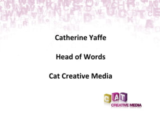 Catherine Yaffe Head of Words Cat Creative Media 