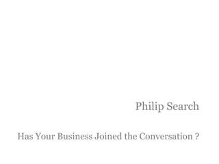 Philip Search
Has Your Business Joined the Conversation ?
 