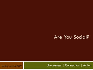 Are You Social? Awareness | Connection | Action Media Training 2009 