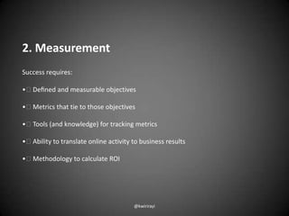 2. Measurement
Success requires:

• Deﬁned and measurable objectives

• Metrics that tie to those objectives

• Tools (and...