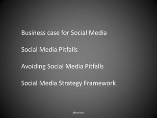 Business case for Social Media

Social Media Pitfalls

Avoiding Social Media Pitfalls

Social Media Strategy Framework



...
