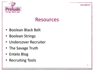 • Boolean Black Belt
• Boolean Strings
• Undercover Recruiter
• The Savage Truth
• Entelo Blog
• Recruiting Tools
18
Resources
 