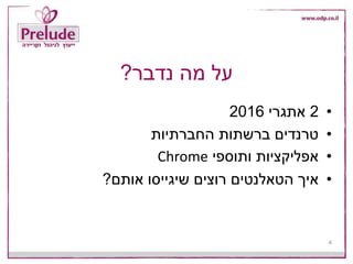 •2‫אתגרי‬2016
•‫החברתיות‬ ‫ברשתות‬ ‫טרנדים‬
•‫ותוספי‬ ‫אפליקציות‬Chrome
•‫איך‬‫הטאלנטים‬‫אותם‬ ‫שיגייסו‬ ‫רוצים‬?
‫נדבר‬ ‫מה‬ ‫על‬?
4
 