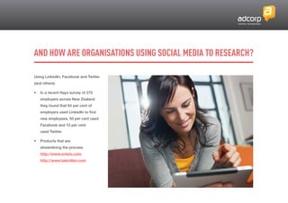 AND HOW ARE ORGANISATIONS USING SOCIAL MEDIA TO RESEARCH?
Using LinkedIn, Facebook and Twitter
(and others)
•	 In a recent...