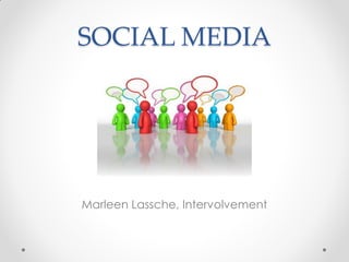 SOCIAL MEDIA




Marleen Lassche, Intervolvement
 