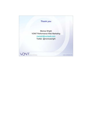 Thank you



         Monica Wright
VONT Performance Web Marketing
    mwright@vontweb.com
    Twitter: @monicawright
 