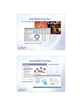 Social Media Is Not New …
You’ve Got Mail, 1998




     Napster Went Live June 1999




             Social Media Is Not New…
                                   Friendster 2002-03




  MySpace 2004-07
 