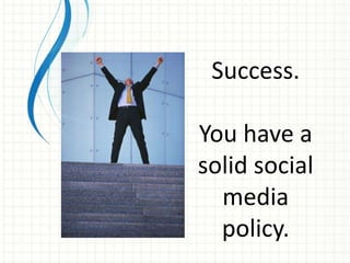 Success.

You have a
solid social
  media
  policy.
 