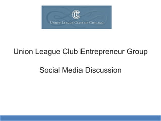 Union League Club Entrepreneur Group

      Social Media Discussion
 