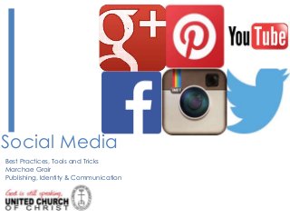 Social Media 
Best Practices, Tools and Tricks 
Marchae Grair 
Publishing, Identity & Communication 
` 
 