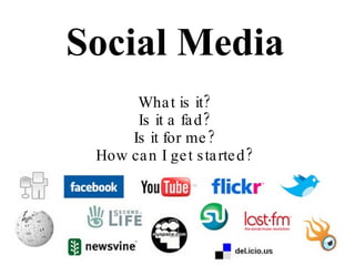 Social Media What is it? Is it a fad? Is it for me? How can I get started? 