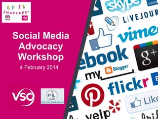 Social Media
Advocacy
Workshop
4 February 2014

 