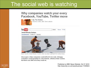 The social web is watching Published on BBC News Website: Oct 3 rd  2010 http://www.bbc.co.uk/news/business-11450923 