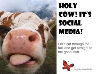 Holy Cow! It’s Social Media! ,[object Object],By @SocialMedBtrfly 