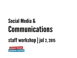 Social Media &
Communications
staff workshop | jul 2, 2015
 