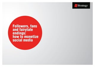 Followers, fans
and fairytale
endings:
how to monetize
social media
 