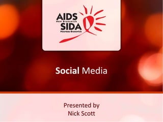 Social Media


 Presented by
  Nick Scott
 