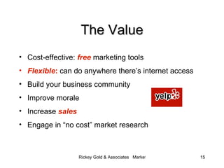 The Value <ul><li>Cost-effective:  free   marketing tools </li></ul><ul><li>Flexible :  can do anywhere there’s internet a...