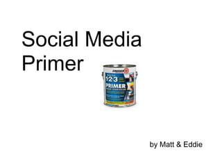 Social Media Primer by Matt & Eddie 