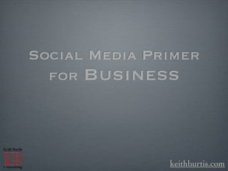 Social Media Primer
  for Business




               keithburtis.com
 