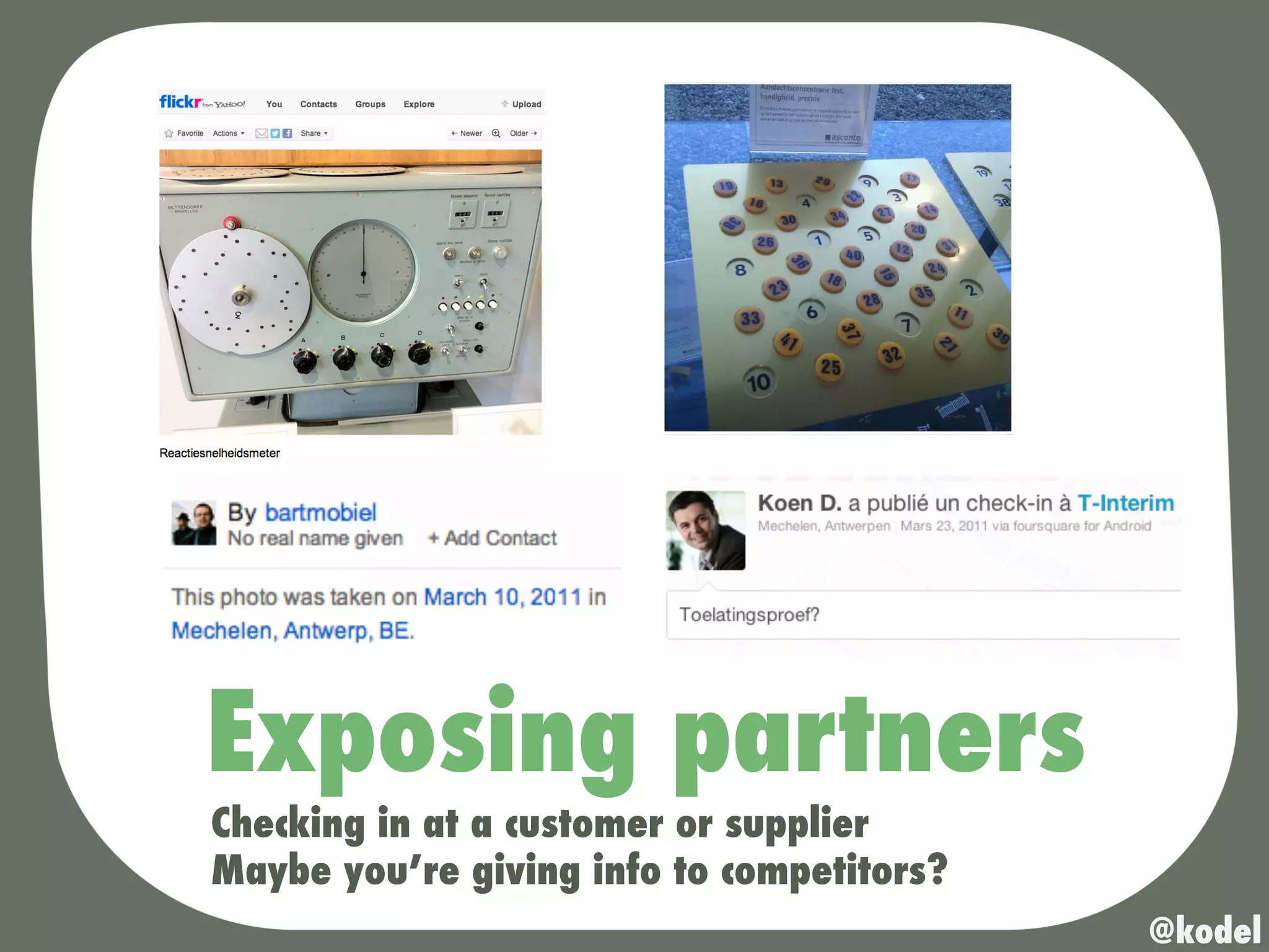Exposing partners
Checking in at a customer or supplier
Maybe you’re giving info to competitors?
                                           @kodel
 