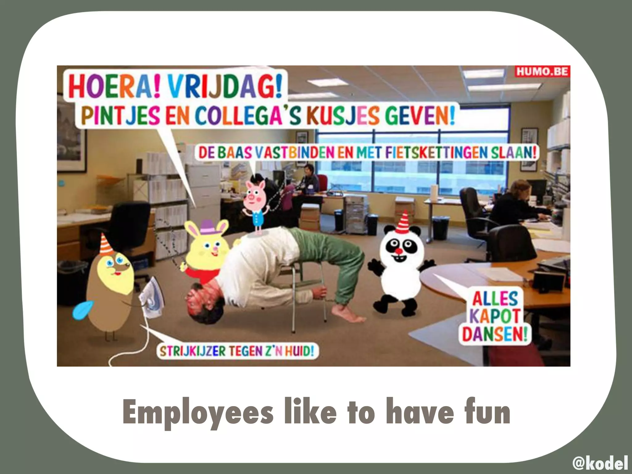 Employees like to have fun
                             @kodel
 