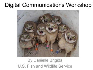 Digital Communications Workshop
By Danielle Brigida
U.S. Fish and Wildlife Service
 