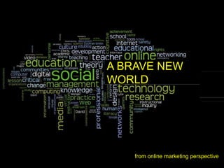 A BRAVE NEW
WORLD




    from online marketing perspective
 