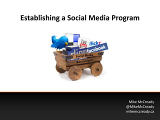 Establishing a Social Media Program
Mike McCready
@MikeMcCready
mikemccready.ca
 