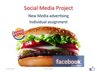 Social	
  Media	
  Project	
  
	
  
New	
  Media	
  adver2sing	
  
Individual	
  assignment	
  

17/Oct./2013	
  

By	
  Lea	
  Siegel	
  

1	
  

 