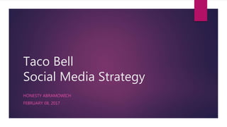 Taco Bell
Social Media Strategy
HONESTY ABRAMOWICH
FEBRUARY 08, 2017
 