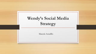 Wendy’s Social Media
Strategy
Marcela Astudillo
 