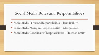 Social Media Roles and Responsibilities
• Social Media Director/Responsibilities – Jane Berkely
• Social Media Manager/Res...