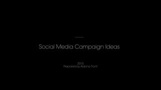 Social Media Campaign Ideas
2015
Prepared by Aldona Tront
 