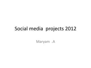Social media projects
                2012
 