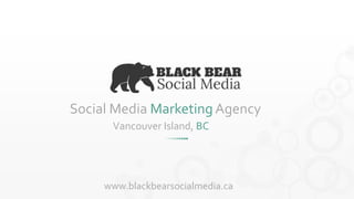 Social Media Marketing Agency 
Vancouver Island, BC 
www.blackbearsocialmedia.ca 
 