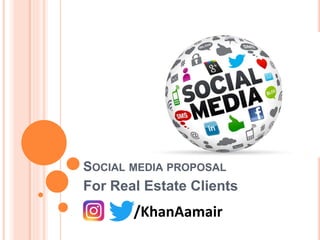 SOCIAL MEDIA PROPOSAL
For Real Estate Clients
/KhanAamair
 