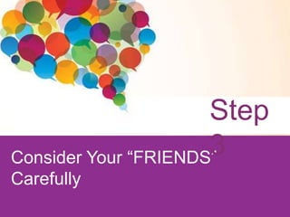 Step
3
Consider Your “FRIENDS”
Carefully

 