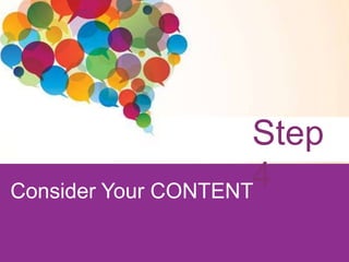 Step
4
Consider Your CONTENT

 