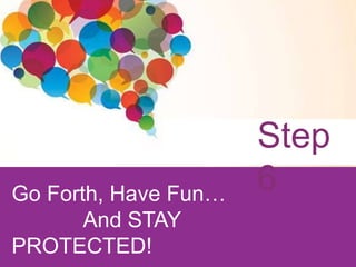 Go Forth, Have Fun…
And STAY
PROTECTED!

Step
6

 