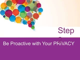 Step
2
Be Proactive with Your PRIVACY

 