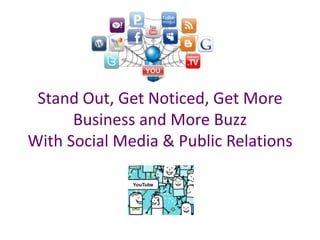 Stand Out, Get Noticed, Get More Business and More Buzz  With Social Media & Public Relations 