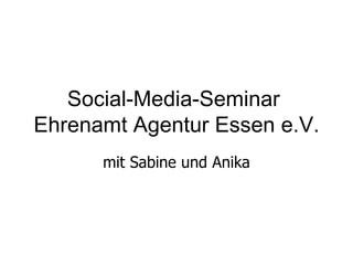 Social-Media-Seminar
Ehrenamt Agentur Essen e.V.
      mit Sabine und Anika
 