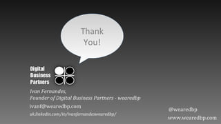 Thank
You!

Ivan Fernandes,
Digital Business Partners - @wearedbp
ivanf@wearedbp.com
uk.linkedin.com/in/ivanfernandesweare...
