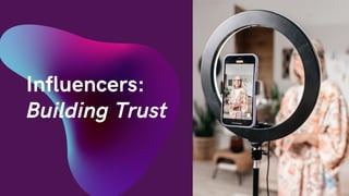 Influencers:
Building Trust
 