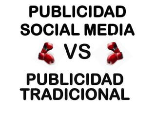 PUBLICIDAD
SOCIAL MEDIA
    VS
 PUBLICIDAD
TRADICIONAL
 