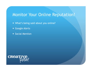 Monitor Your Online Reputation!
    What’s being said about you online?

    Google Alerts

    Social Mention




Creative
     Relief
 