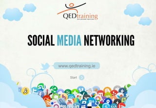 SELECTING & IMPLEMENTING SOCIAL MEDIA STRATEGIES
Start
www.qedtraining.ie
SOCIALMEDIA NETWORKING
 